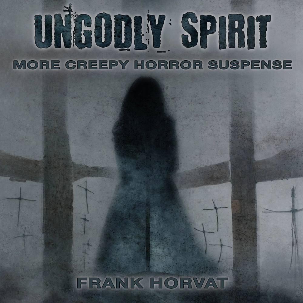 Ungodly Spirit - More Creepy Horror Suspense