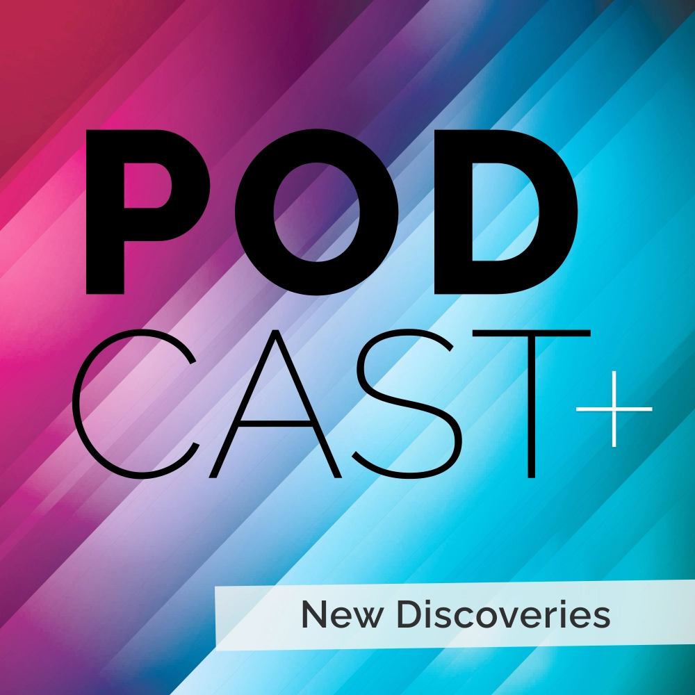 Podcast+ New Discoveries