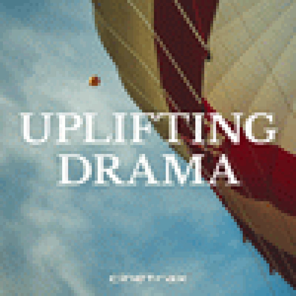 UPLIFTING DRAMA