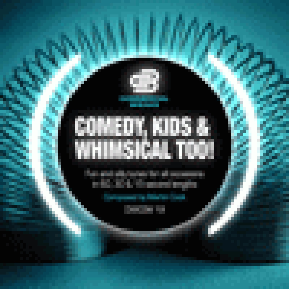 COMEDY KIDS AND WHIMSICAL TOO!