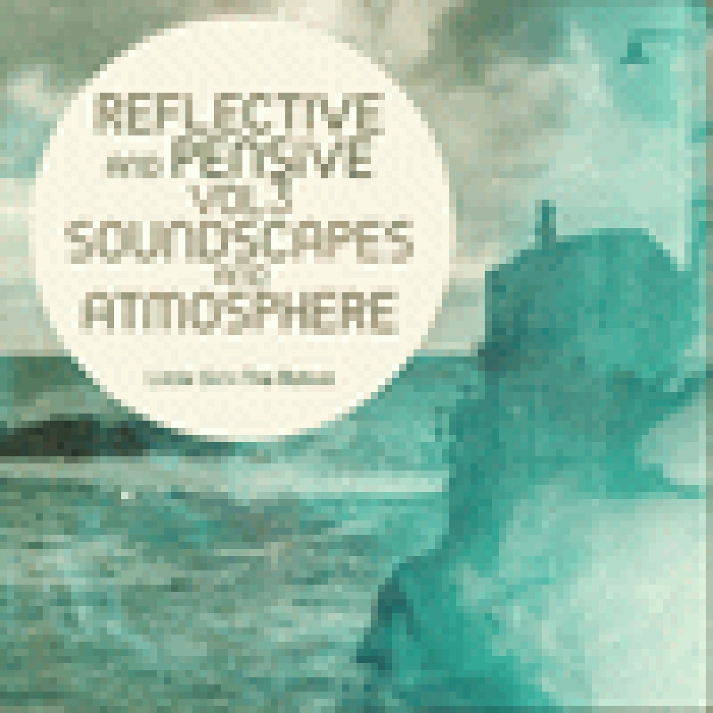 REFLECTIVE AND PENSIVE VOL 3 (SOUNDSCAPES AND ATMOSPHERE)