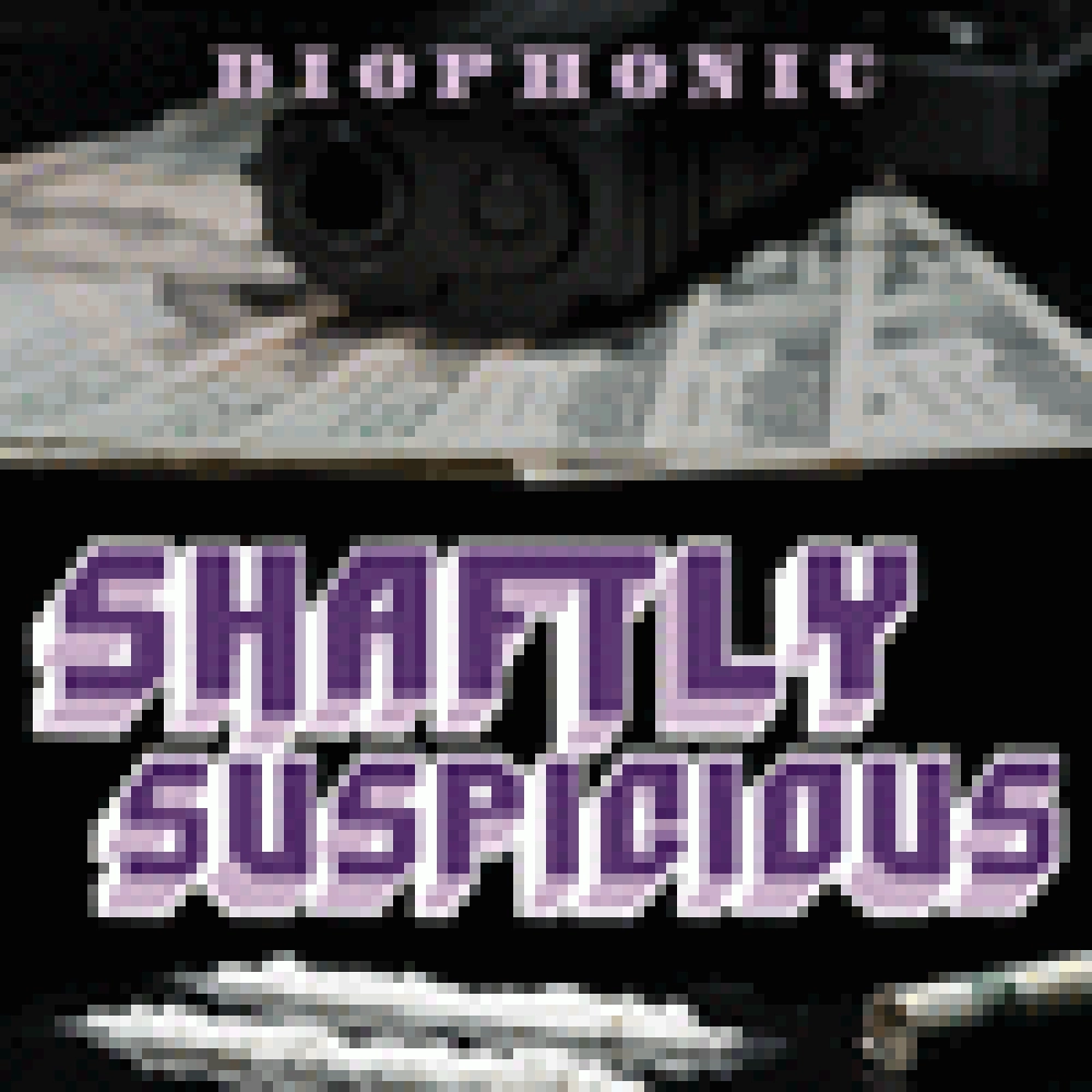 DIOPHONIC 'SHAFTLY SUSPICIOUS'