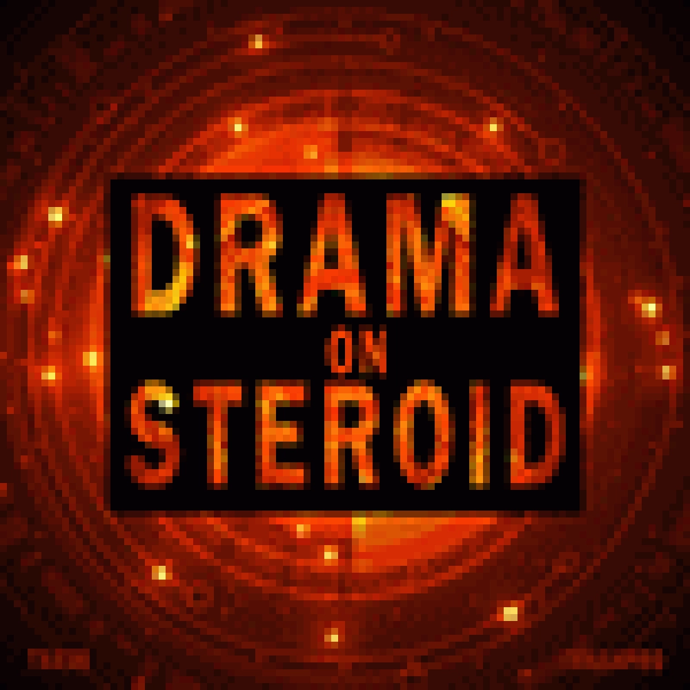 DRAMA ON STEROID